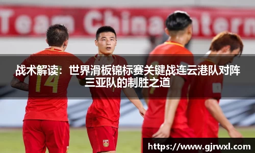 战术解读：世界滑板锦标赛关键战连云港队对阵三亚队的制胜之道